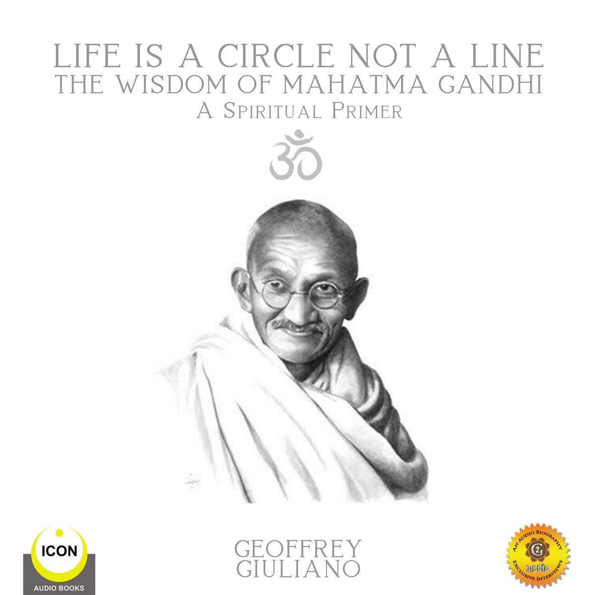 Life Is A Circle Not A Line The Wisdom of Mahatma Gandhi – A Spiritual Primer