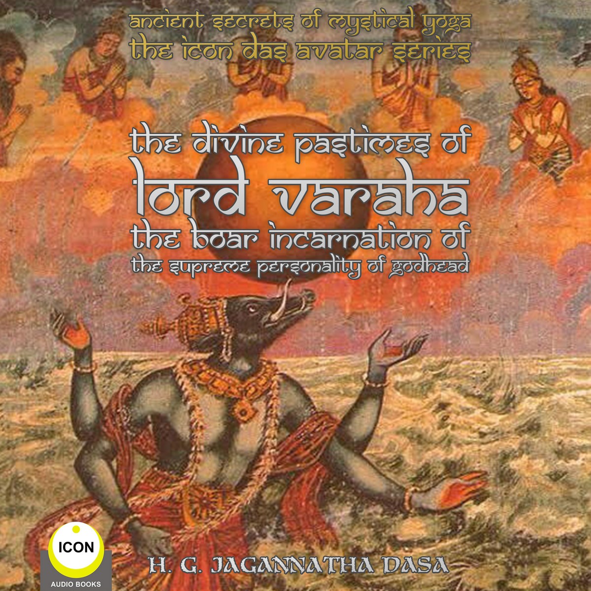 Ancient Secrets of Mystical Yoga – The Icon Das Avatar Series: The Divine Pastimes Of Lord Varaha – The Boar Incarnation Of The Supreme Personality Of Godhead.
