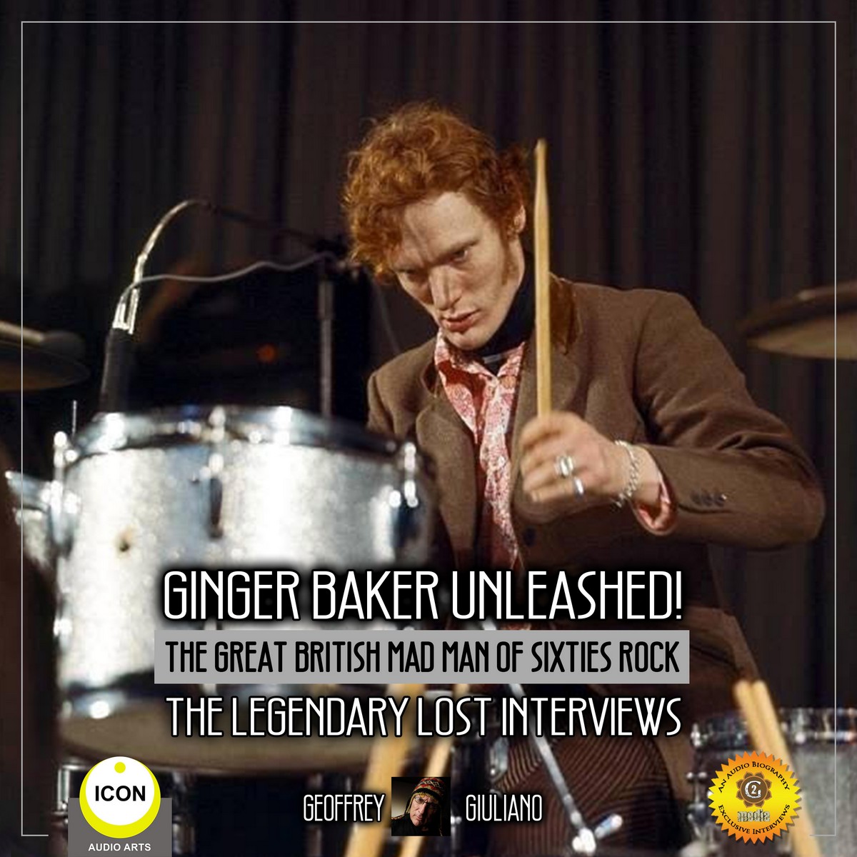 Ginger Baker Unleashed! The Great British Mad Man Of Sixties Rock- The Legendary Lost Interviews