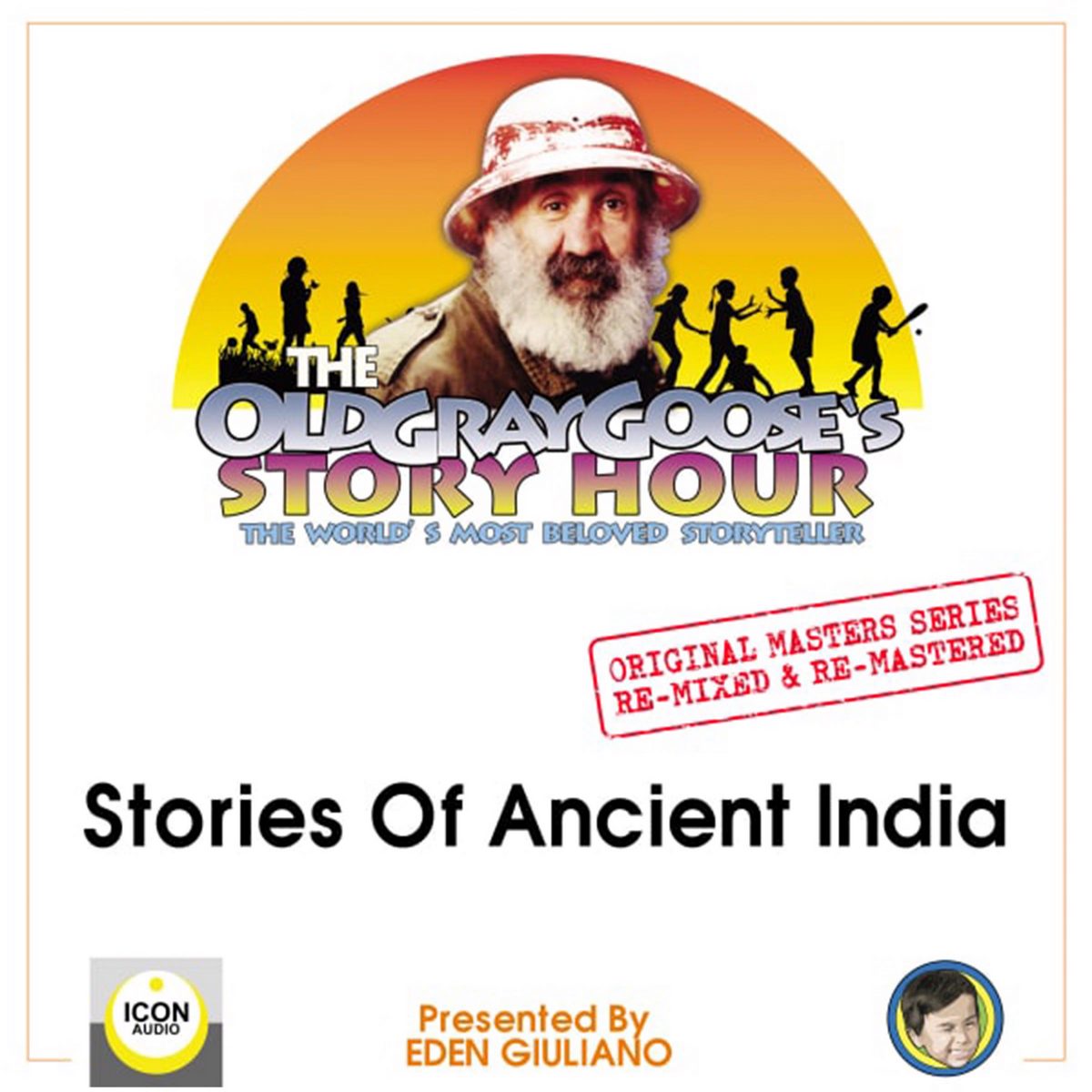 The Old Gray Goose’s Story Hour, The World’s Most Beloved Storyteller; Original Masters Series Re-mixed and Re-mastered; Stories of Ancient India