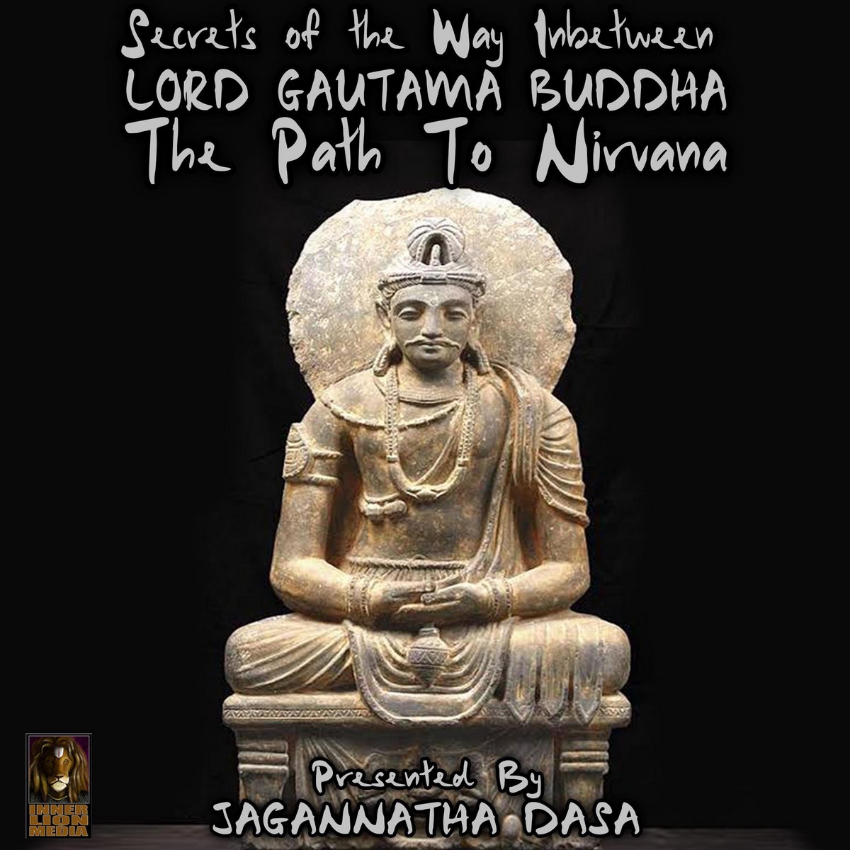 Secrets of The Way In between; Lord Gautama Buddha; The Path to Nirvana
