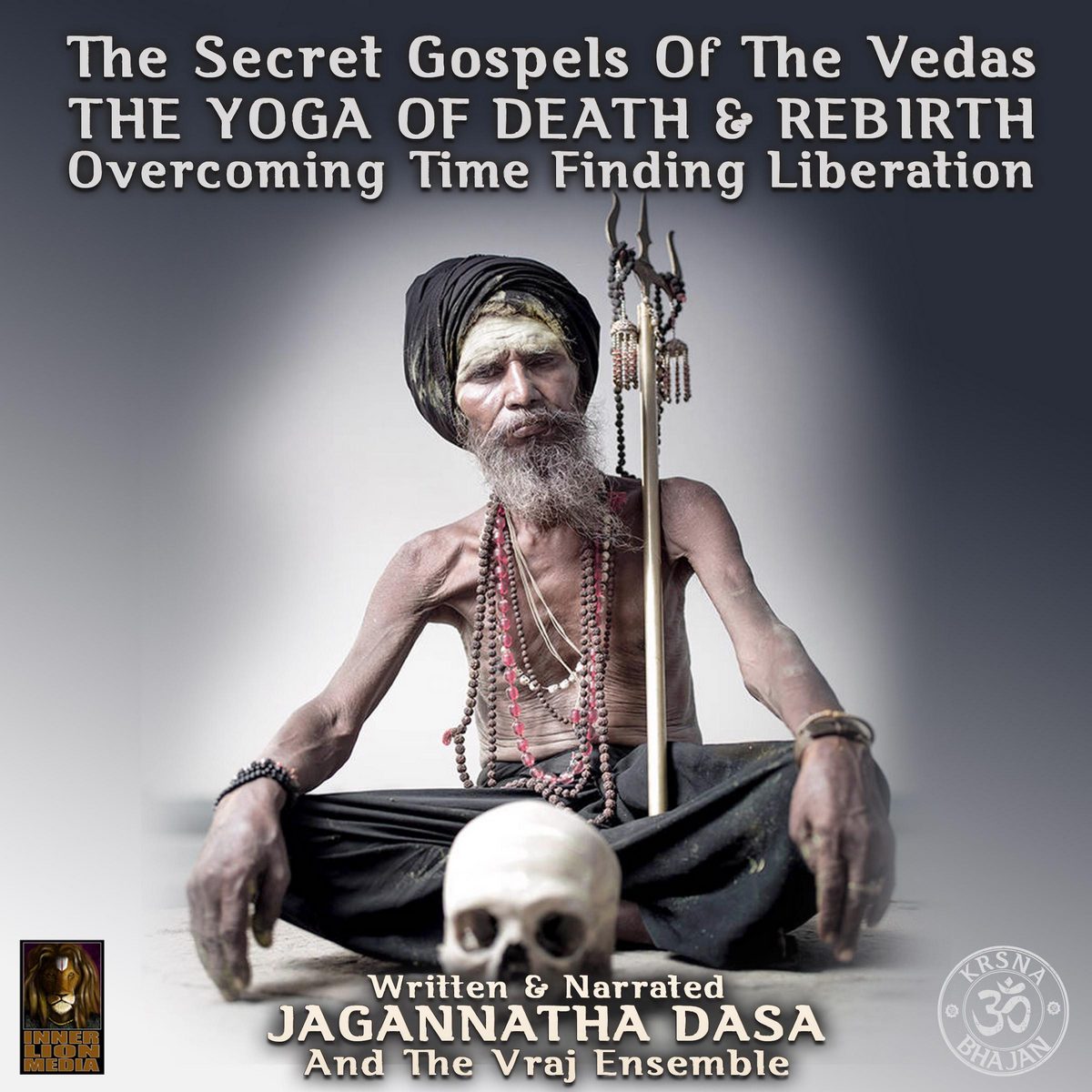 The Secret Gospels Of The Vedas – The Yoga Of Death & Rebirth Overcoming Time Finding Liberation